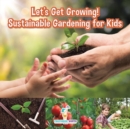 Image for Let&#39;s Get Growing! Sustainable Gardening for Kids - Children&#39;s Conservation Books