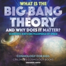 Image for What Is the Big Bang Theory and Why Does It Matter? - Scientific Kid&#39;s Encyclopedia of Space - Cosmology for Kids - Children&#39;s Cosmology Books