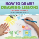 Image for How to Draw! Drawing Lessons - Drawing for Kids - Children&#39;s Craft &amp; Hobby Books