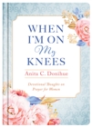 Image for When I&#39;m On My Knees - 20th Anniversary Edition: Devotional Thoughts on Prayer for Women