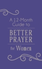 Image for A 12-Month Guide to Better Prayer for Women