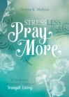 Image for Stress less, pray more: a woman&#39;s devotional guide to tranquil living
