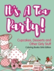 Image for It&#39;s A Tea Party! Cupcakes, Desserts and Other Girly Stuff Coloring Books Girls Edition