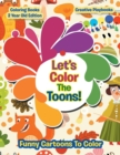 Image for Lets Color The Toons! Funny Cartoons To Color - Coloring Books 2 Year Old Edition