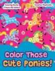 Image for Color Those Cute Ponies! Coloring Books 3 Years Old Edition