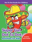 Image for Super Fun Dot To Dot Activities For Kids - Dot To Dot Books For Children
