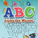 Image for ABC Alphabet Mazes - Mazes Children Edition