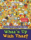 Image for What&#39;s Up With That? Activities For Young Minds - Look And Find Games For Kids Edition