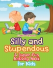 Image for Silly and Stupendous A Super Fun Activity Book for Kids