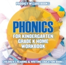 Image for Phonics for Kindergarten Grade K Home Workbook : Children&#39;s Reading &amp; Writing Education Books