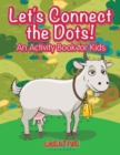 Image for Let&#39;s Have Fun Connecting the Dots! An Activity Book for Kids