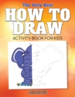 Image for The Very Best How to Draw Activity Book for Kids