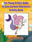 Image for The Young Artist&#39;s Guide to Cute Cartoon Characters Activity Book