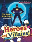 Image for Heroes and Villains! The How to Draw Comics Activity Book