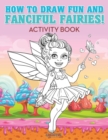 Image for How to Draw Fun and Fanciful Fairies! Activity Book