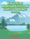 Image for How to Draw Mountains, Forests and Country Landscapes! Activity Book