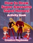 Image for How to Draw Super Awesome Super Heroes! Activity Book