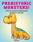 Image for Prehistoric Monsters! The Ultimate Dinosaur Activity Book