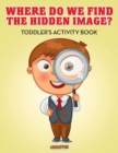 Image for Where Do We Find The Hidden Image? Toddler&#39;s Activity Book