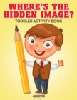 Image for Where&#39;s The Hidden Image? Toddler Activity Book