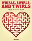 Image for Whirls, Swirls, and Twirls - Maze Activity Book