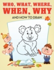 Image for Who, What, Where, When, Why and How to Draw