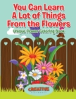 Image for You Can Learn A Lot of Things From the Flowers : Unique Flower Coloring Book