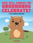 Image for How Will Gordon The Groundhog Celebrate ? Coloring Book