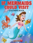 Image for If Mermaids Could Visit Coloring Book