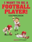 Image for I Want to be a Football Player! Coloring Book