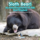 Image for Sloth Bear! An Animal Encyclopedia for Kids (Bear Kingdom) - Children&#39;s Biological Science of Bears Books