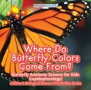 Image for Where Do Butterfly Colors Come From? - Butterfly Anatomy Science for Kids (Lepidopterology) - Children&#39;s Biological Science of Butterflies Books