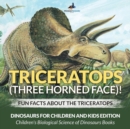 Image for Triceratops (Three Horned Face)! Fun Facts about the Triceratops - Dinosaurs for Children and Kids Edition - Children&#39;s Biological Science of Dinosaurs Books