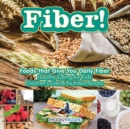 Image for Fiber! Foods That Give You Daily Fiber - Healthy Eating for Kids - Children&#39;s Diet &amp; Nutrition Books