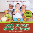 Image for What My Body Needs to Grow| a Kid&#39;s First Book All About Nutrition