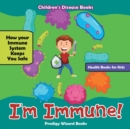 Image for I&#39;m Immune! How Your Immune System Keeps You Safe - Health Books for Kids - Children&#39;s Disease Books