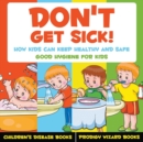 Image for Don&#39;t Get Sick! How Kids Can Keep Healthy and Safe - Good Hygiene for Kids - Children&#39;s Disease Books