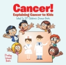 Image for Cancer! Explaining Cancer to Kids - What Is It? - Children&#39;s Disease Books