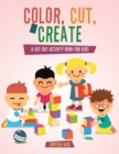 Image for Color, Cut, &amp; Create : A Cut Out Activity Book for Kids