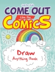 Image for Come Out Like the Comics : Draw Anything Book