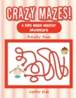Image for Crazy Mazes! A Kids Maze Master Adventure Activity Book