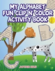 Image for My Alphabet Fun Clip n&#39; Color Activity Book