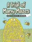 Image for A Trial of Many Mazes Activity Book