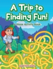 Image for A Trip to Finding Fun! A Maze Activity Book