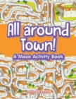 Image for All around Town! A Maze Activity Book
