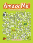 Image for Amaze Me! A Kids&#39; Maze Activity Book