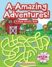 Image for A-Amazing Adventures! A Maze Activity Book