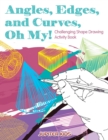 Image for Angles, Edges, and Curves, Oh My! Challenging Shape Drawing Activity Book