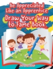 Image for Be Appreciated Like an Apprentice : Draw Your Way to Fame Book