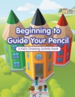Image for Beginning to Guide Your Pencil : A Kid&#39;s Drawing Activity Book